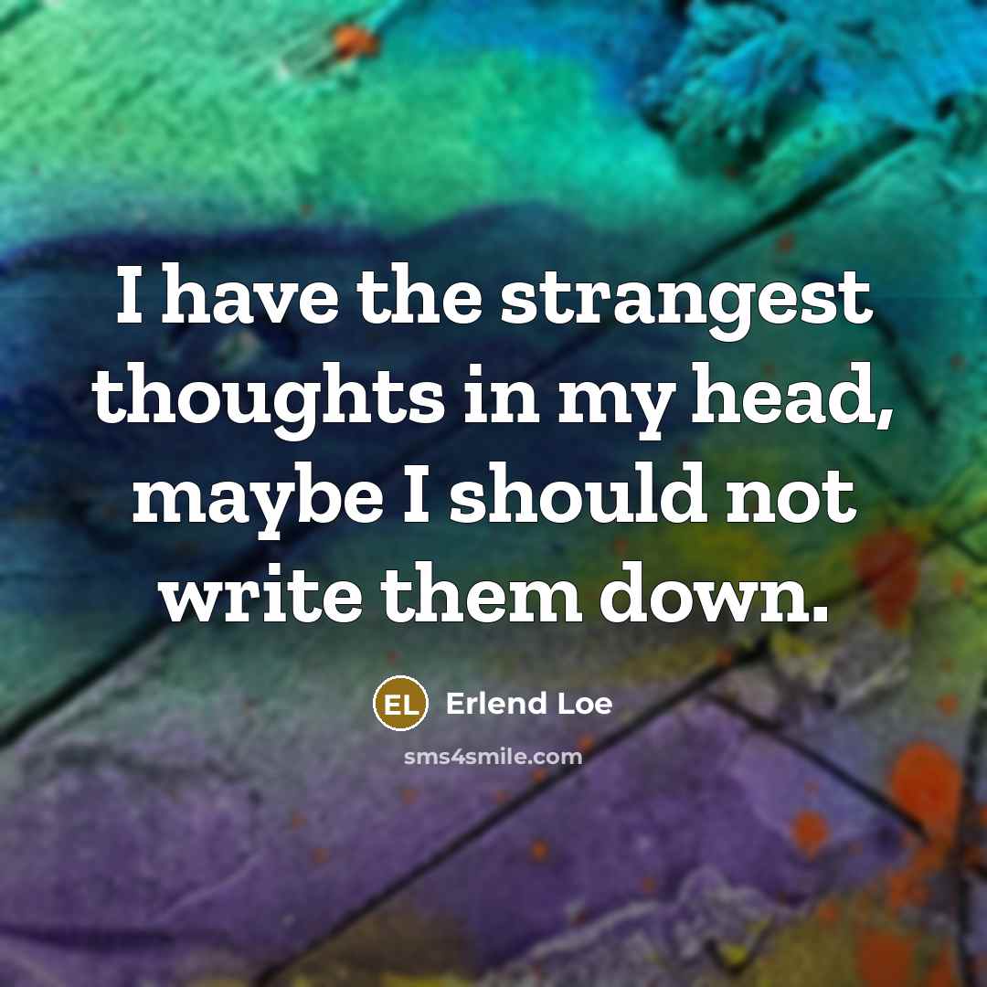 “I have the strangest thoughts in my head, maybe I…” quote by Erlend Loe