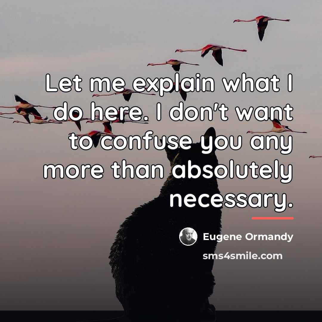 “Let me explain what I do here. I don't want…” quote by Eugene Ormandy