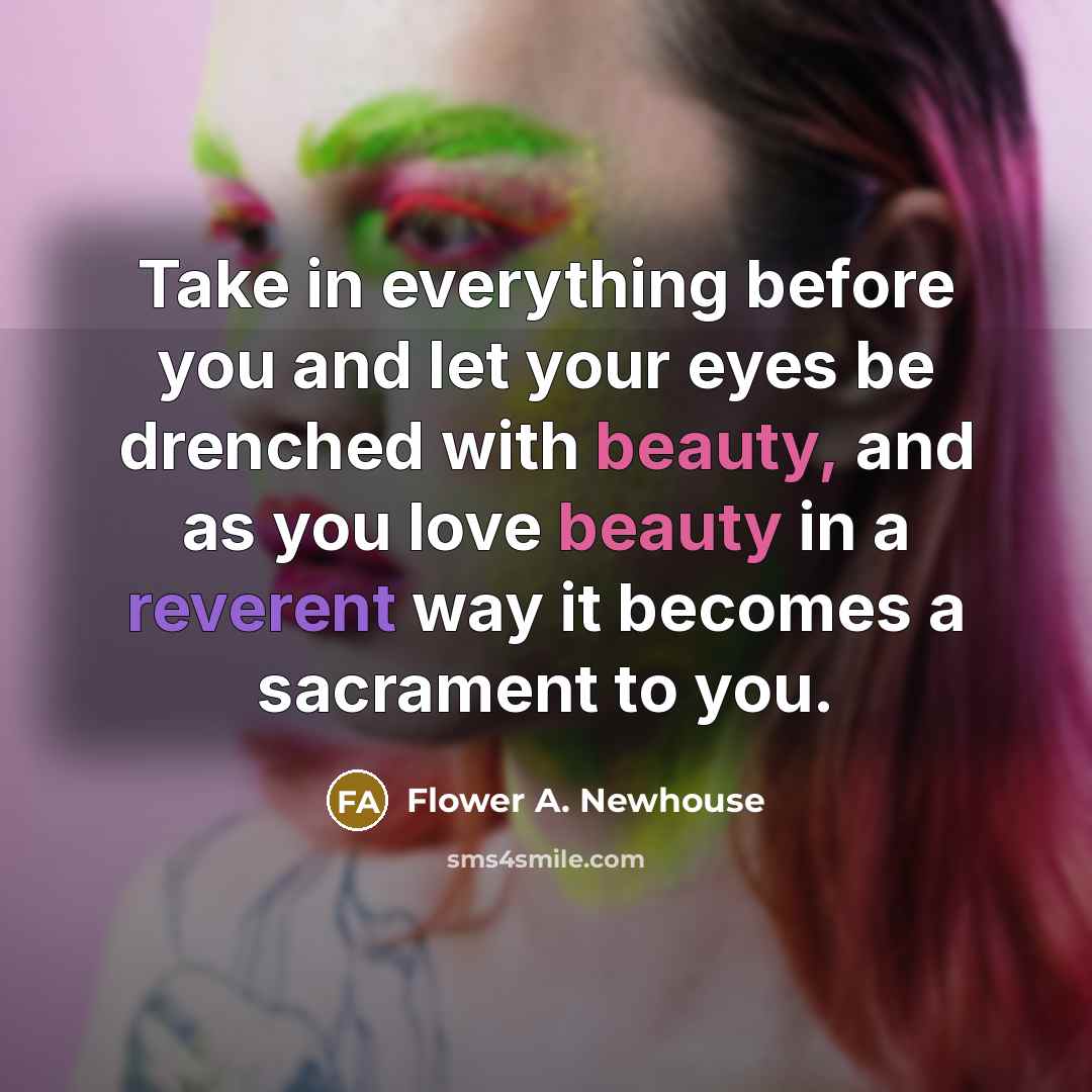 “Take in everything before you and let your eyes be…” quote by Flower A. Newhouse