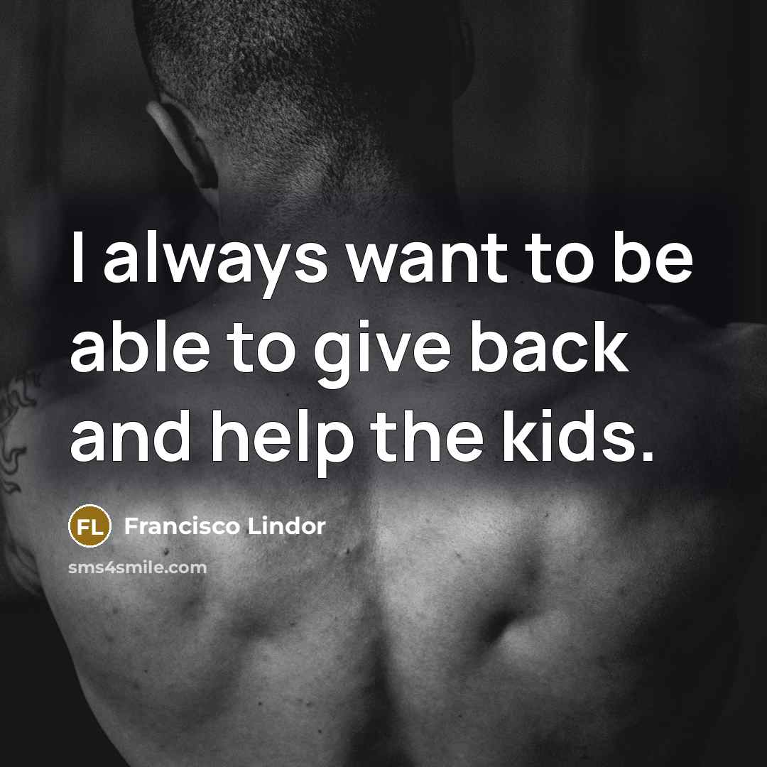 “I always want to be able to give back and…” quote by Francisco Lindor