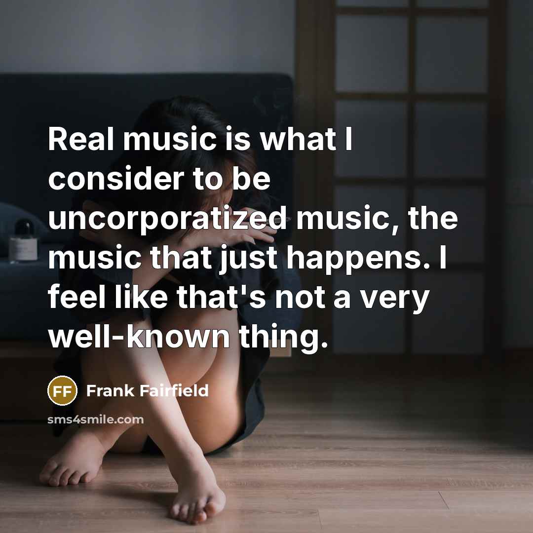 “Real music is what I consider to be uncorporatized music,…” quote by Frank Fairfield