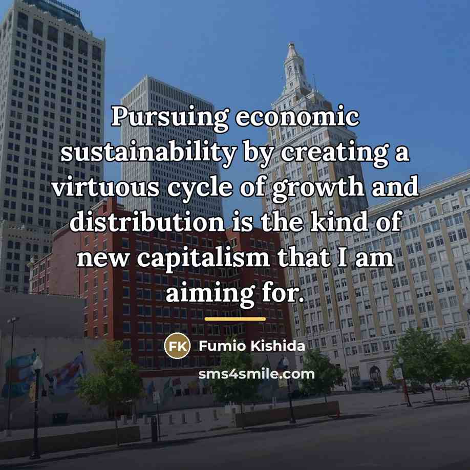 “Pursuing economic sustainability by creating a virtuous cycle of growth…” quote by Fumio Kishida