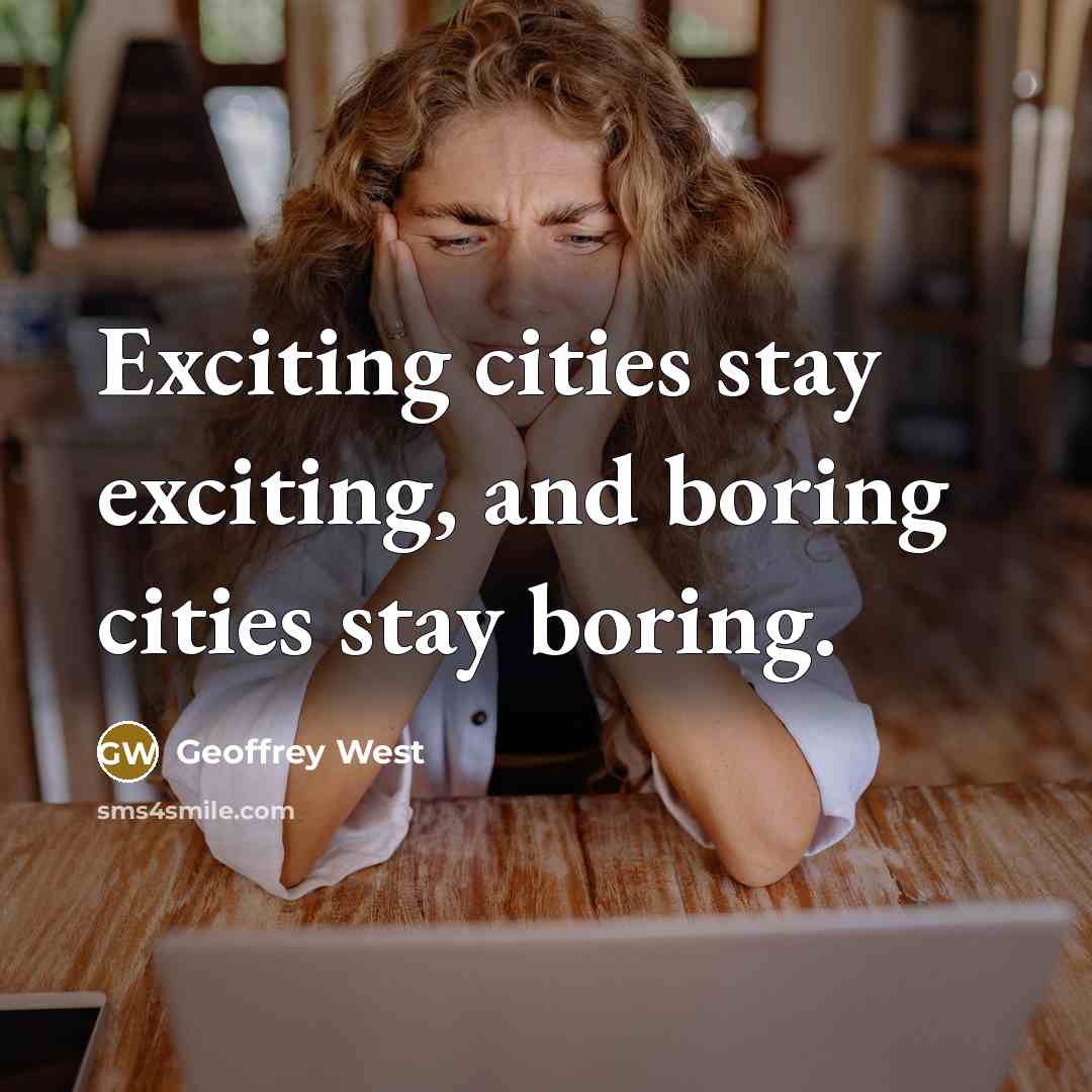 “Exciting cities stay exciting, and boring cities stay boring.…” quote by Geoffrey West