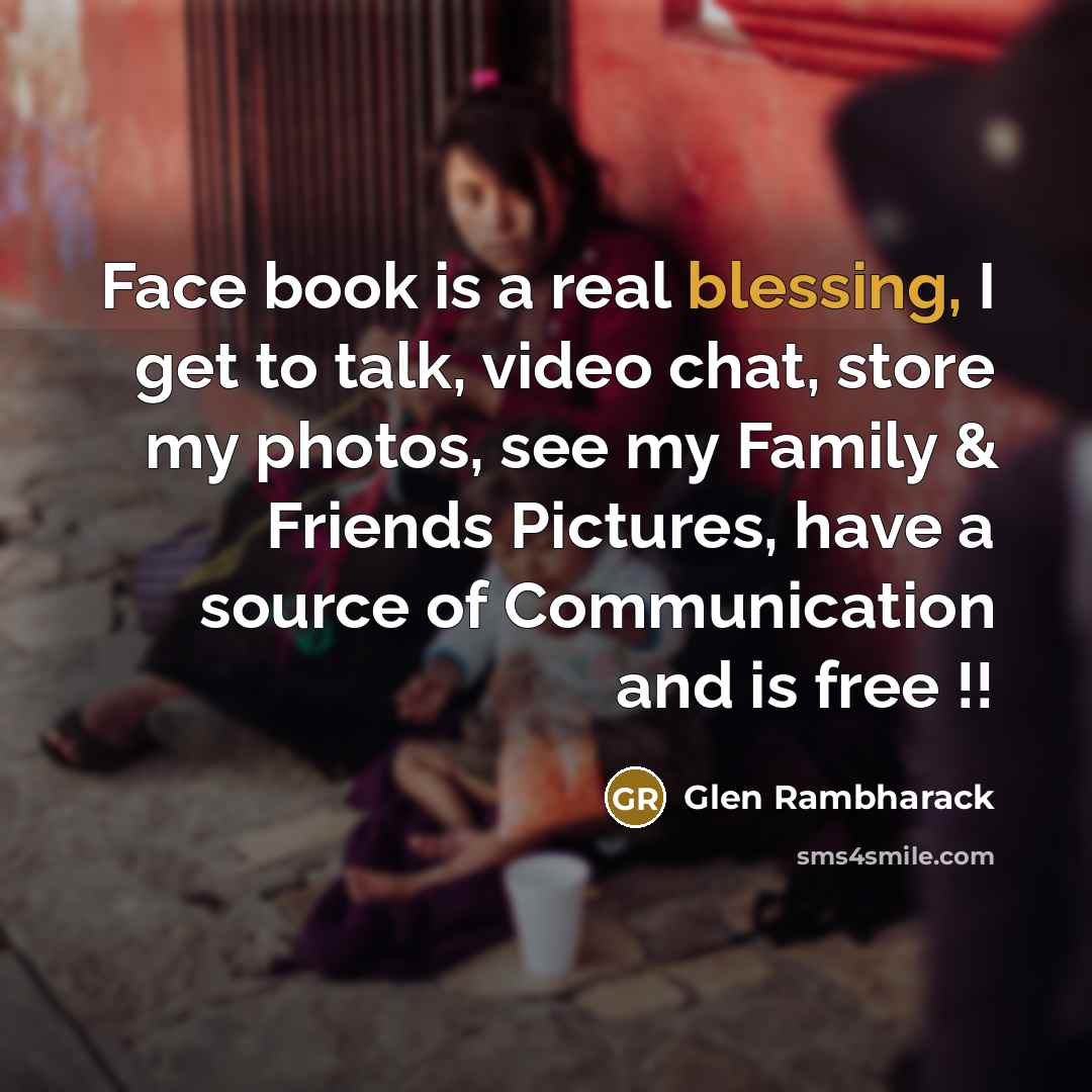 “Face book is a real blessing, I get to talk,…” quote by Glen Rambharack
