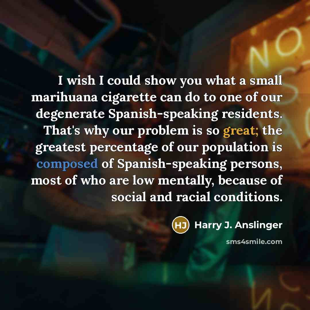 “I wish I could show you what a small marihuana…” quote by Harry J. Anslinger