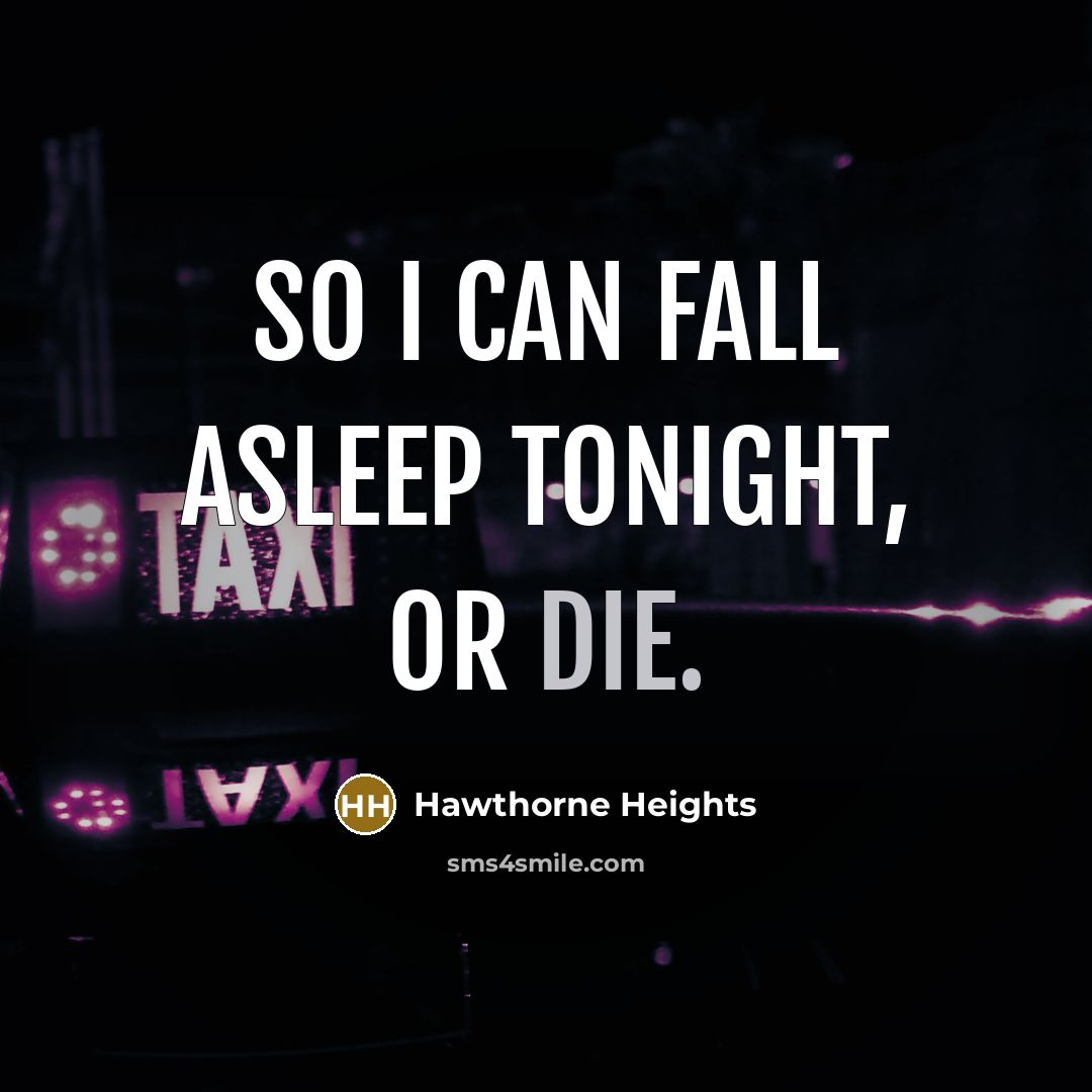 “So I can fall asleep tonight, or die.…” quote by Hawthorne Heights