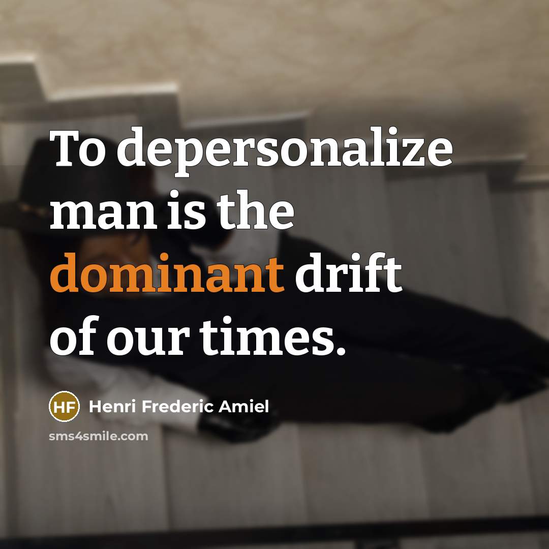 “To depersonalize man is the dominant drift of our times.…” quote by Henri Frederic Amiel