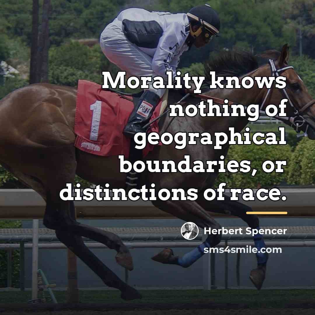 “Morality knows nothing of geographical boundaries, or distinctions of race.…” quote by Herbert Spencer