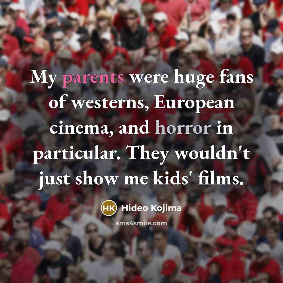 “My parents were huge fans of westerns, European cinema, and…” quote by Hideo Kojima