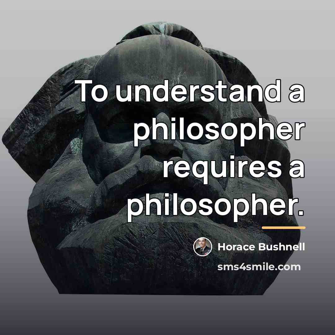 “To understand a philosopher requires a philosopher.…” quote by Horace Bushnell