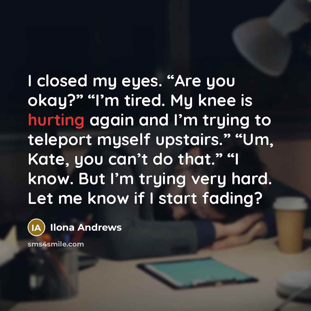 “I closed my eyes. “Are you okay?” “I’m tired. My…” quote by Ilona Andrews