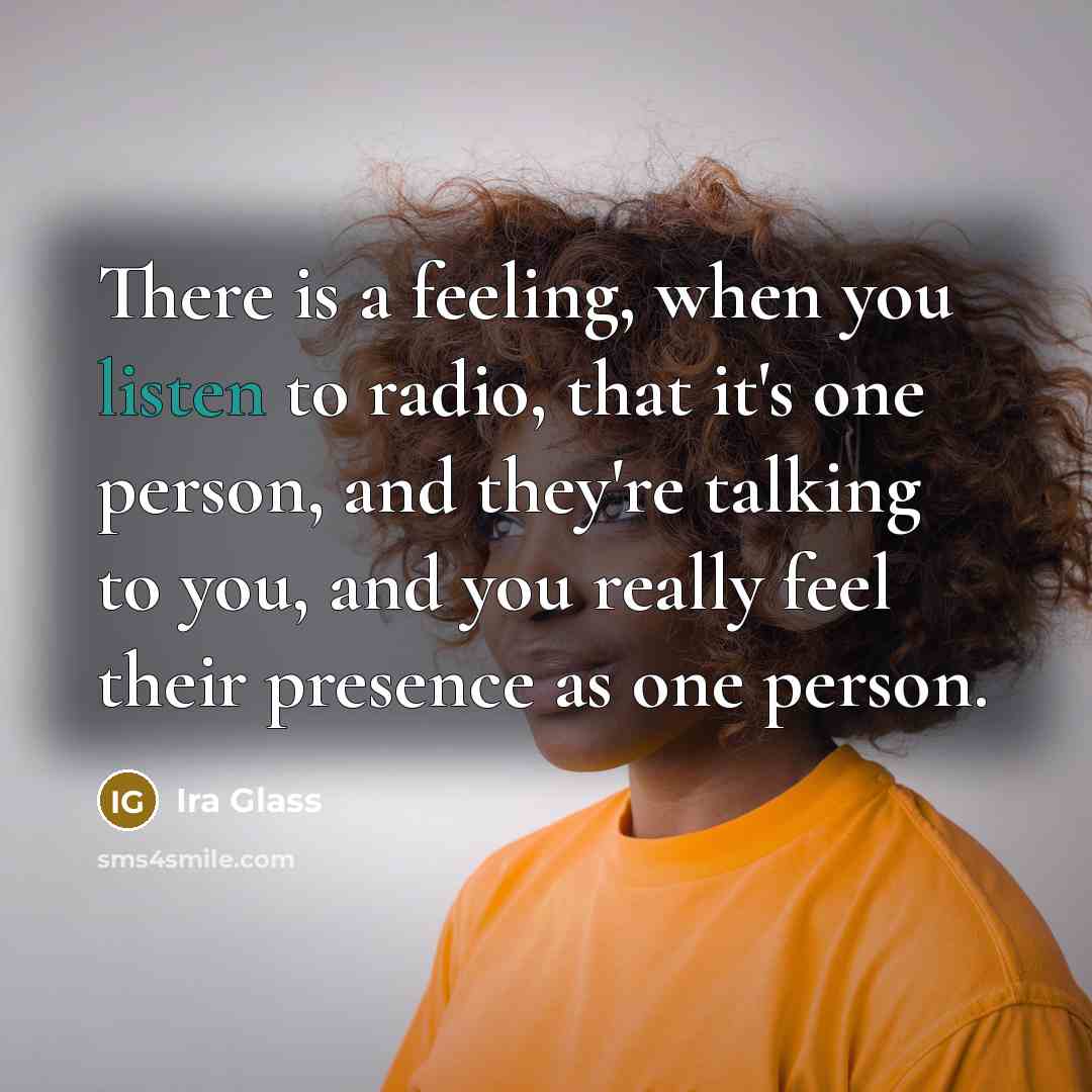 “There is a feeling, when you listen to radio, that…” quote by Ira Glass