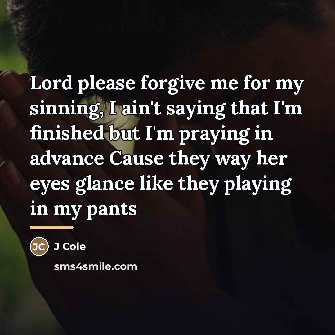 “Lord please forgive me for my sinning, I ain't saying…” quote by J Cole