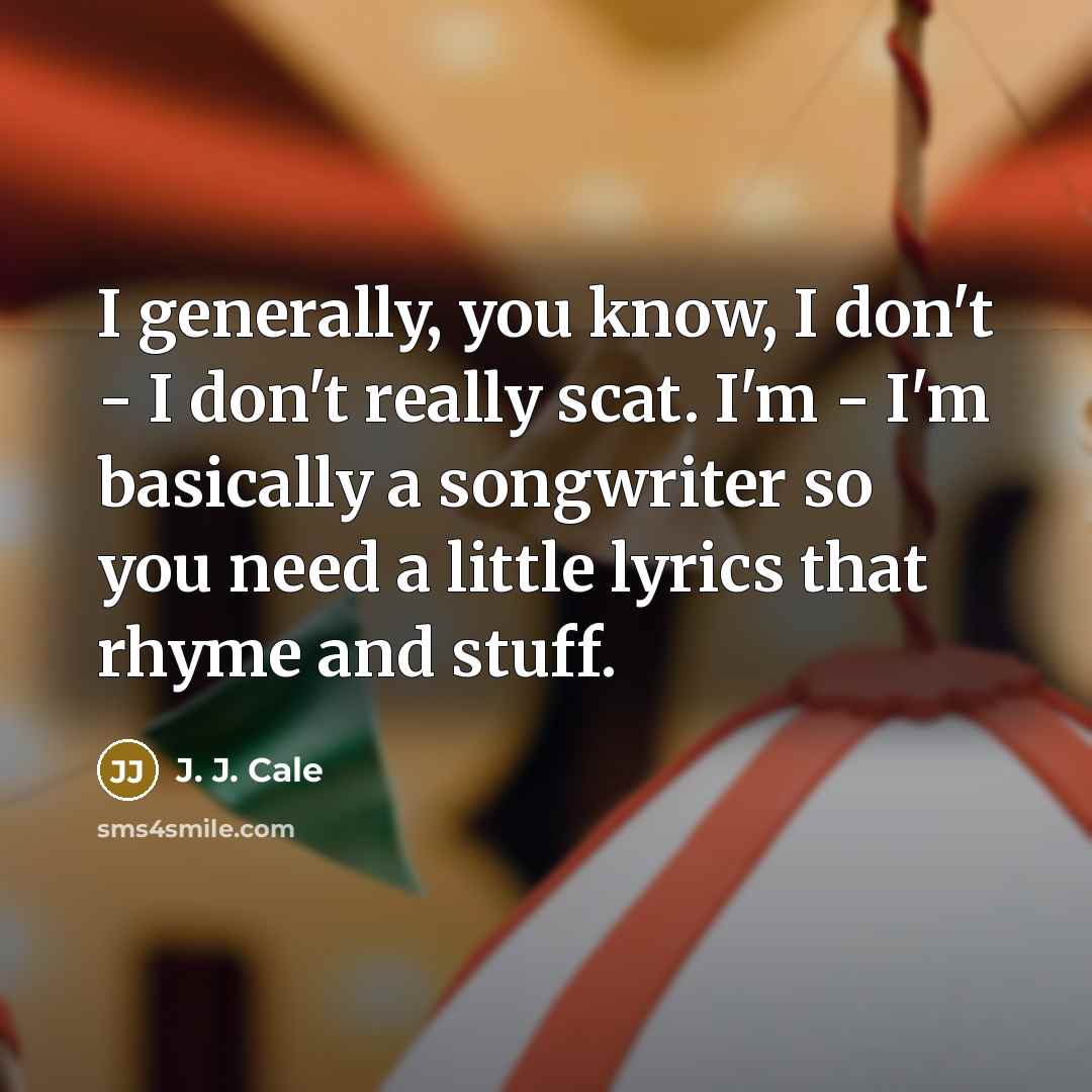 “I generally, you know, I don't - I don't really…” quote by J. J. Cale