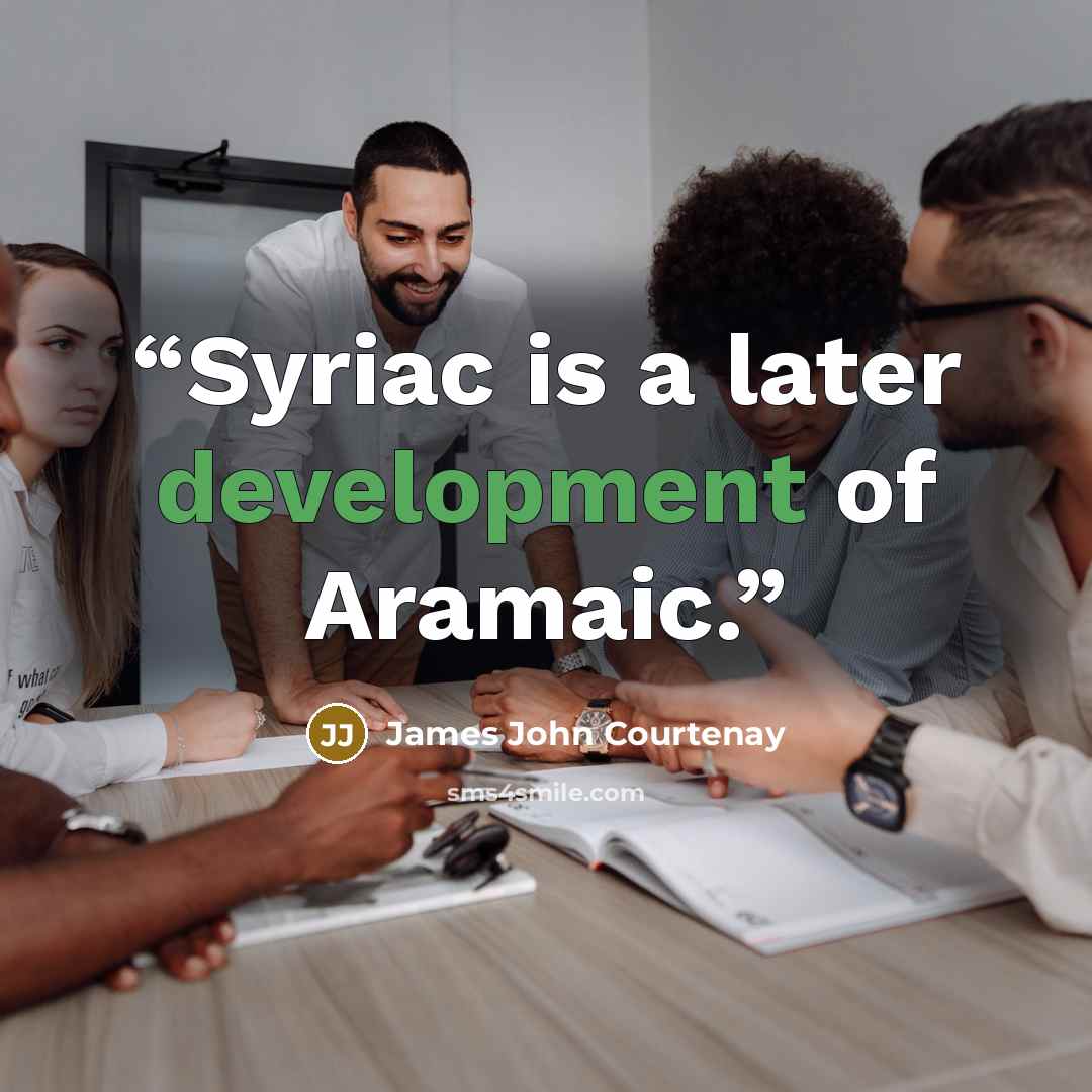 “Syriac is a later development of Aramaic.” quote by James John Courtenay