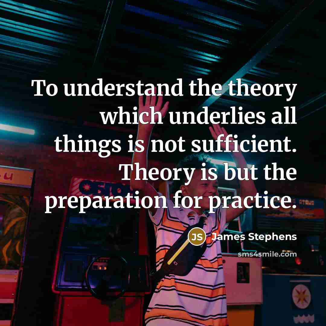 “To understand the theory which underlies all things is not…” quote by James Stephens