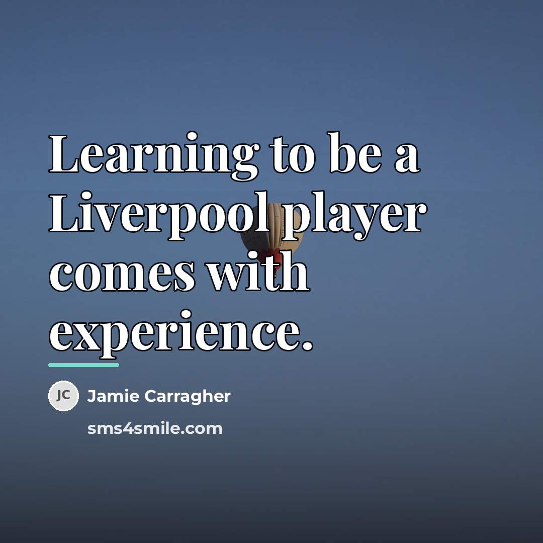 “Learning to be a Liverpool player comes with experience.…” quote by Jamie Carragher
