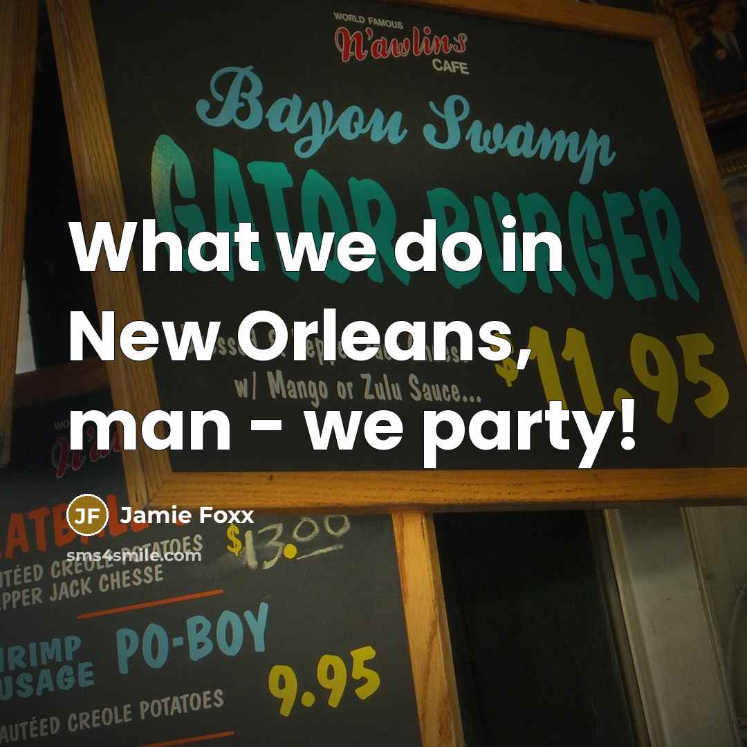 “What we do in New Orleans, man - we party!…” quote by Jamie Foxx