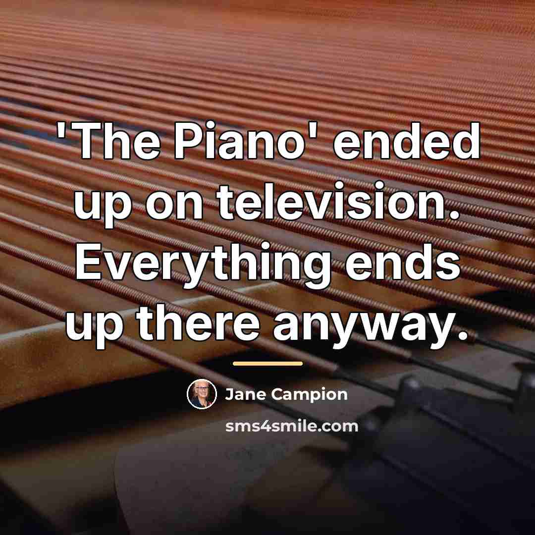 “'The Piano' ended up on television. Everything ends up there…” quote by Jane Campion