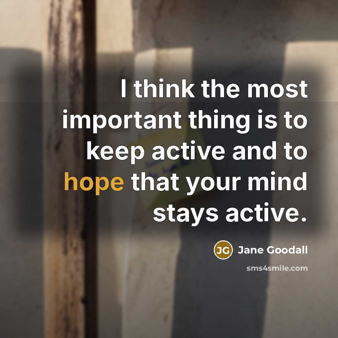 “I think the most important thing is to keep active…” quote by Jane Goodall