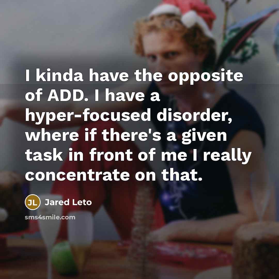 “I kinda have the opposite of ADD. I have a…” quote by Jared Leto