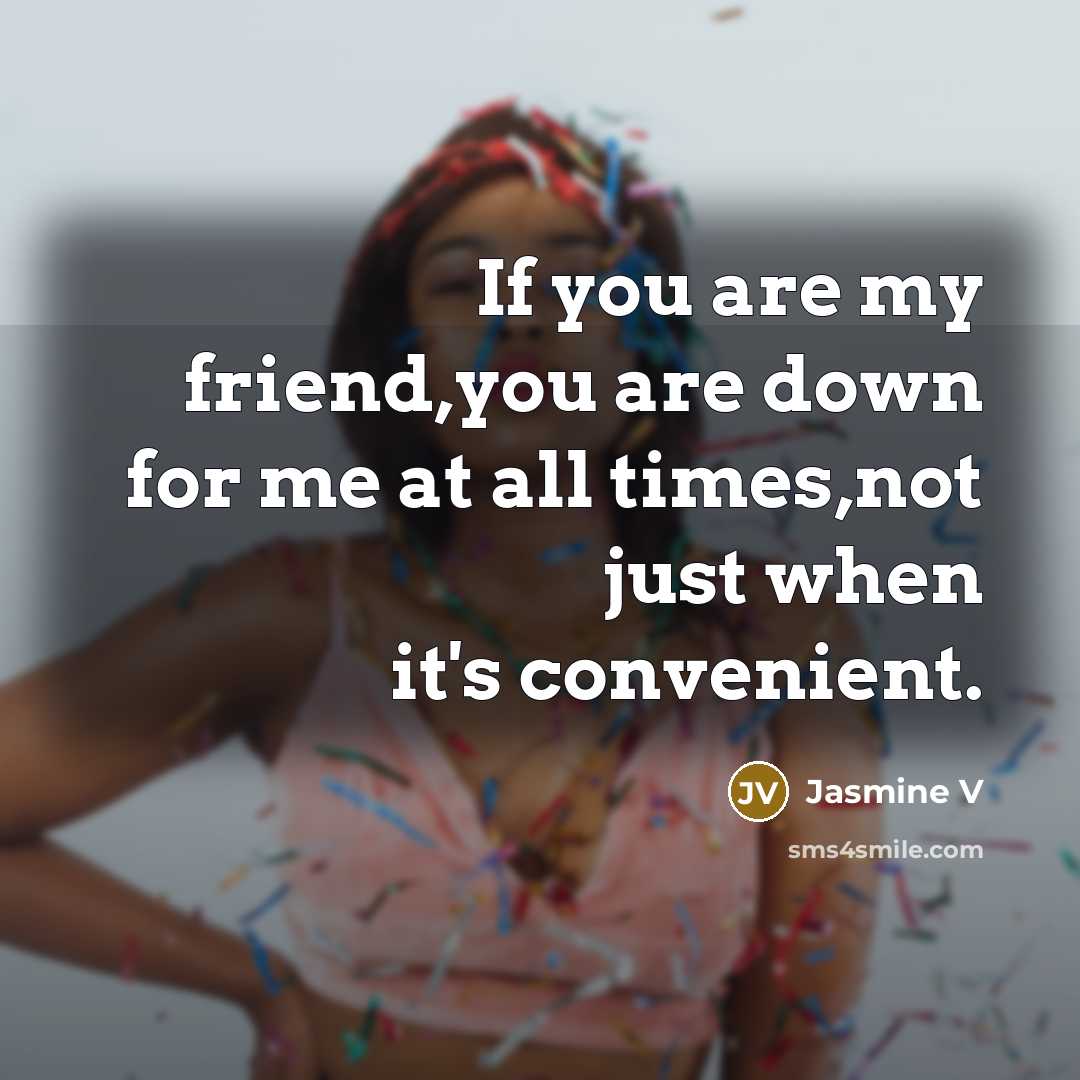 “If you are my friend,you are down for me at…” quote by Jasmine V