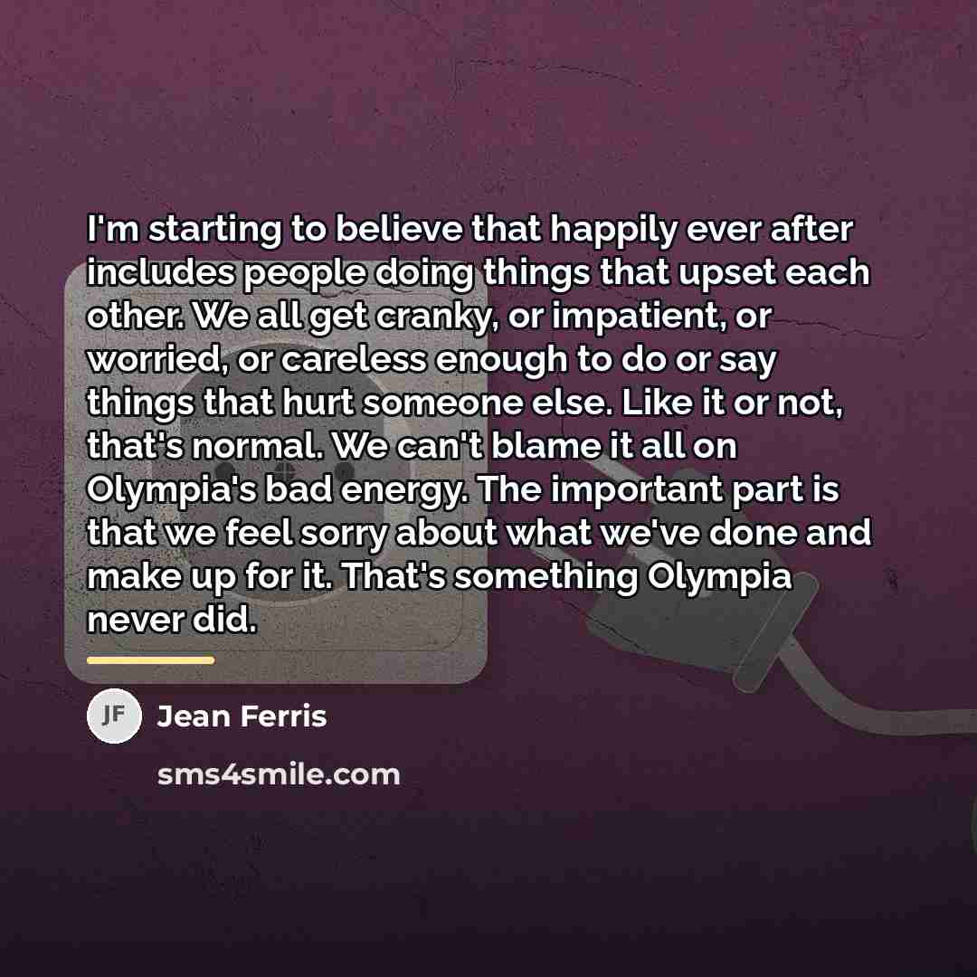 “I'm starting to believe that happily ever after includes people…” quote by Jean Ferris