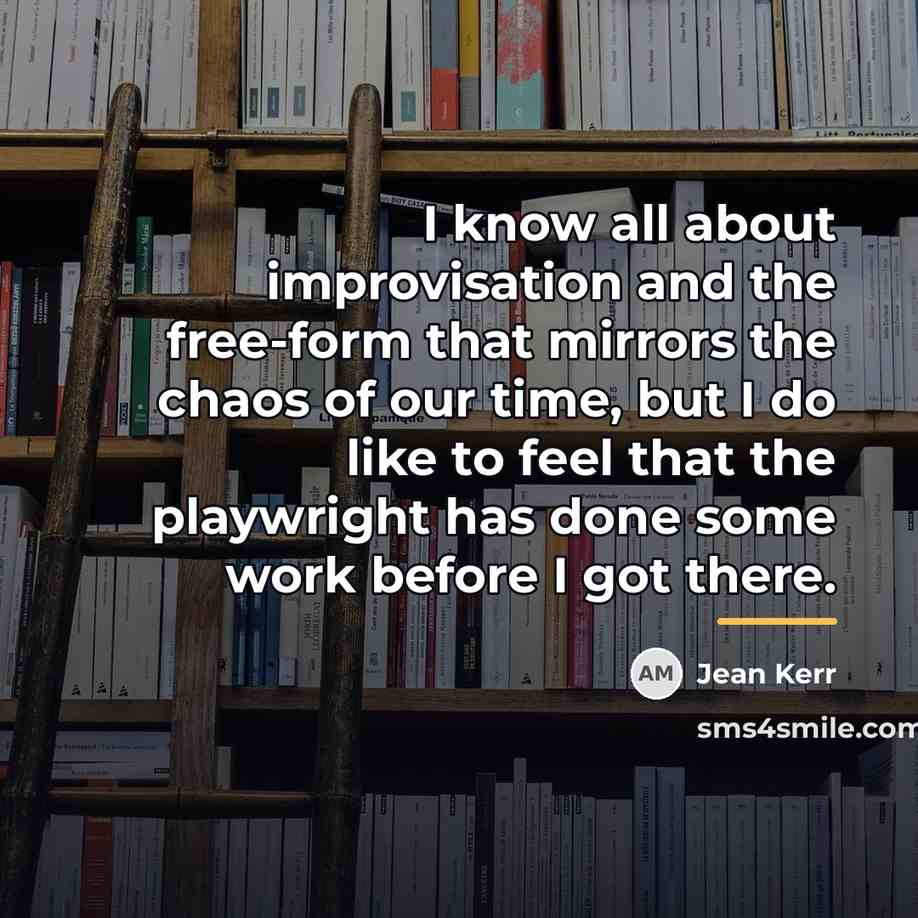 “I know all about improvisation and the free-form that mirrors…” quote by Jean Kerr