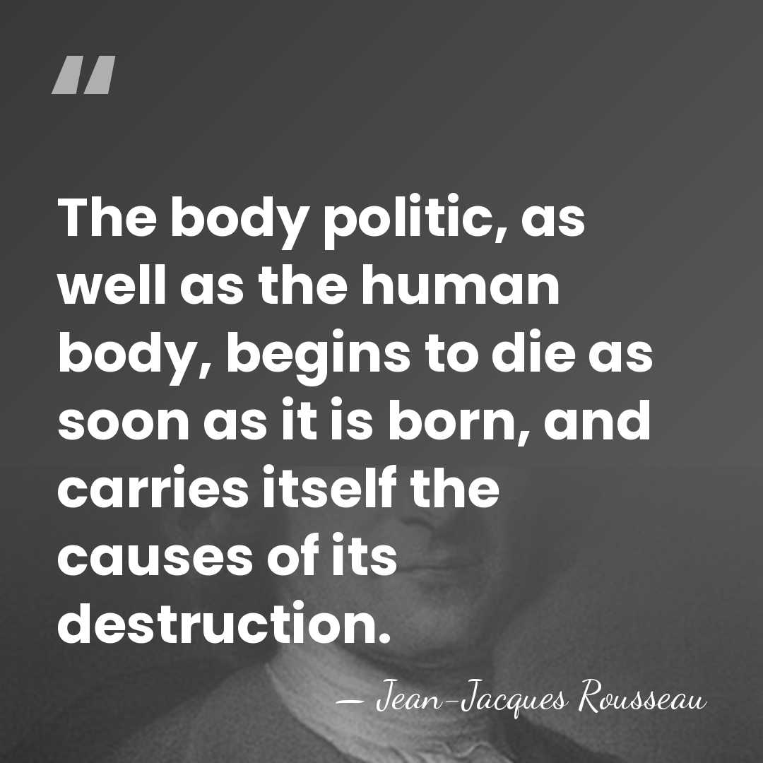 The body politic, as well as the human body, begins to die&hellip; - Jean-Jacques Rousseau
