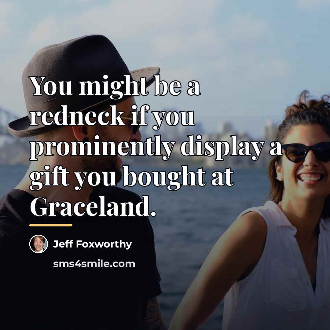 “You might be a redneck if you prominently display a…” quote by Jeff Foxworthy
