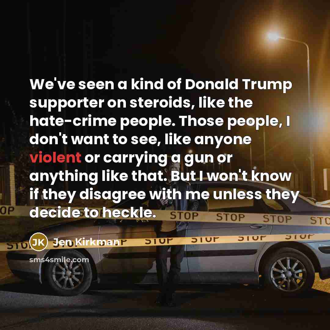 “We've seen a kind of Donald Trump supporter on steroids,…” quote by Jen Kirkman