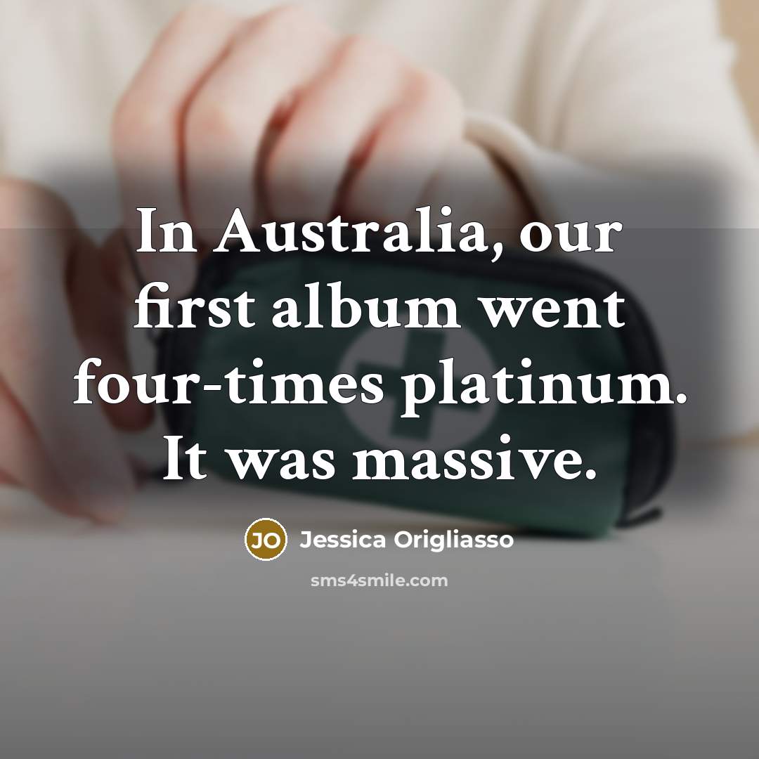 “In Australia, our first album went four-times platinum. It was…” quote by Jessica Origliasso