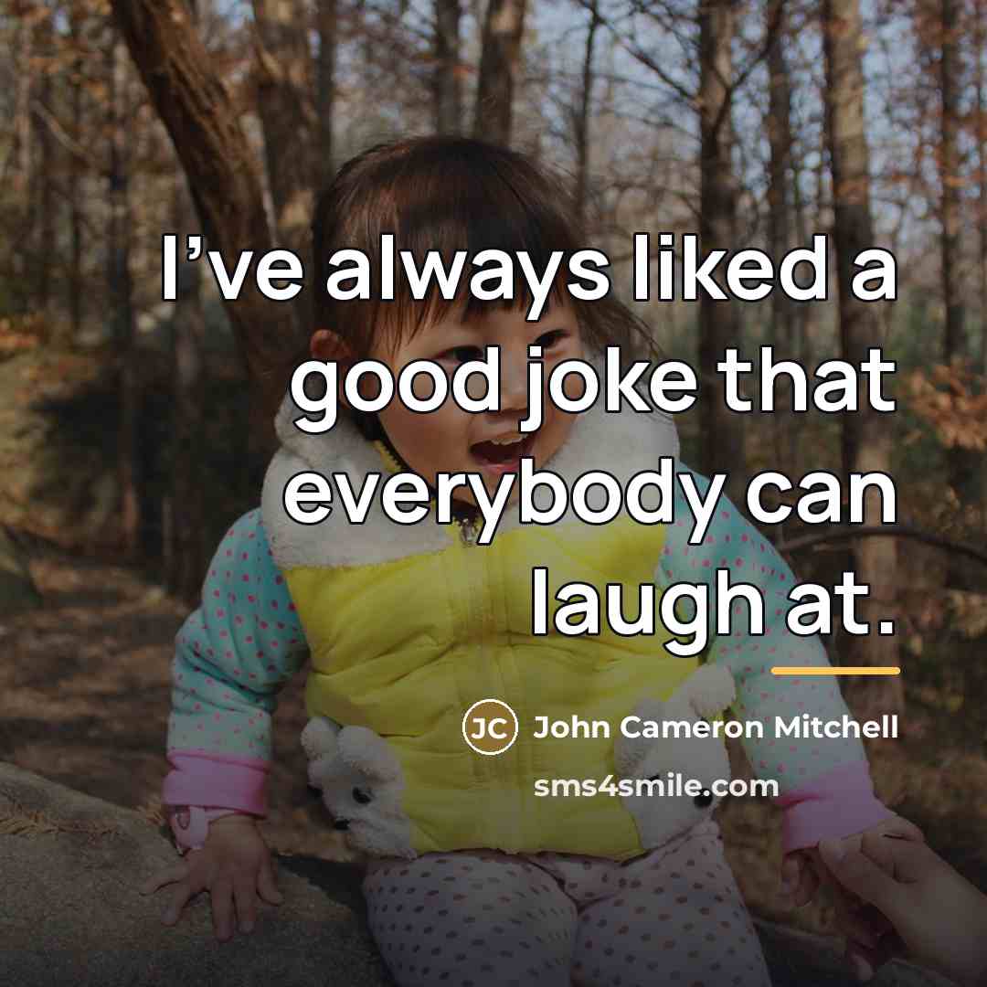 “I've always liked a good joke that everybody can laugh…” quote by John Cameron Mitchell