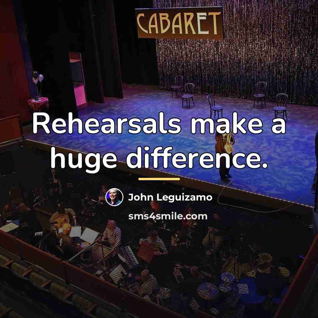 “Rehearsals make a huge difference.…” quote by John Leguizamo