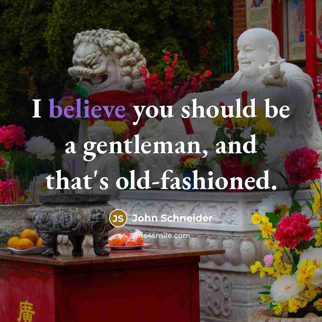 “I believe you should be a gentleman, and that's old-fashioned.…” quote by John Schneider