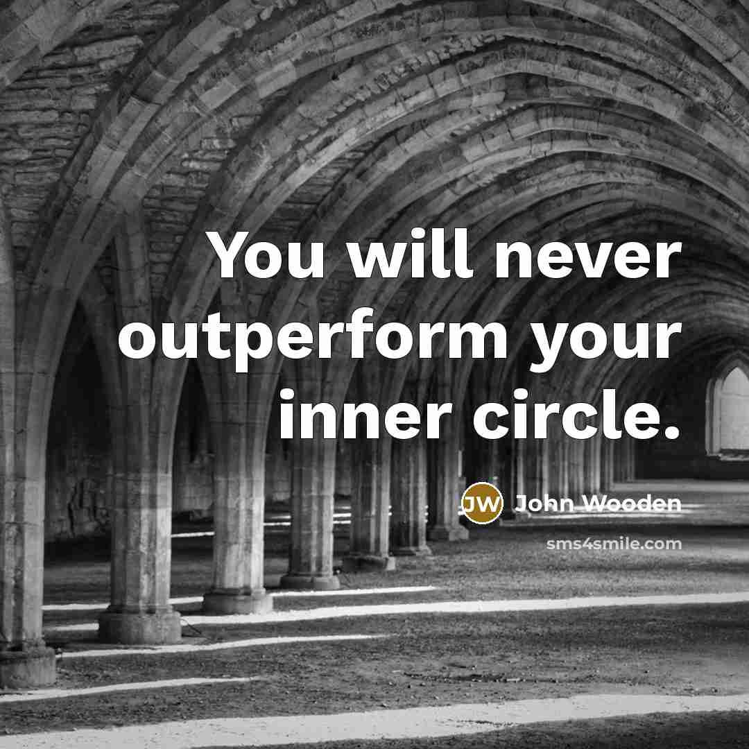 “You will never outperform your inner circle.” quote by John Wooden