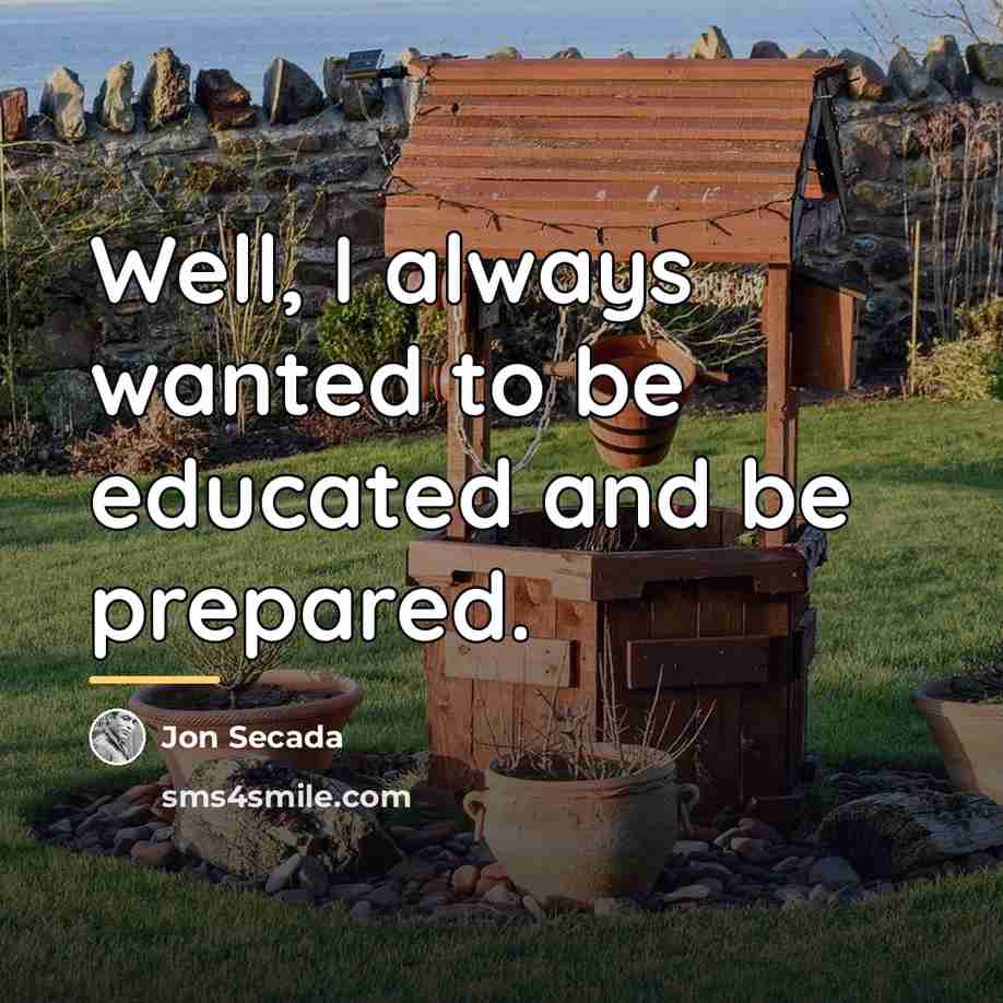 “Well, I always wanted to be educated and be prepared.…” quote by Jon Secada