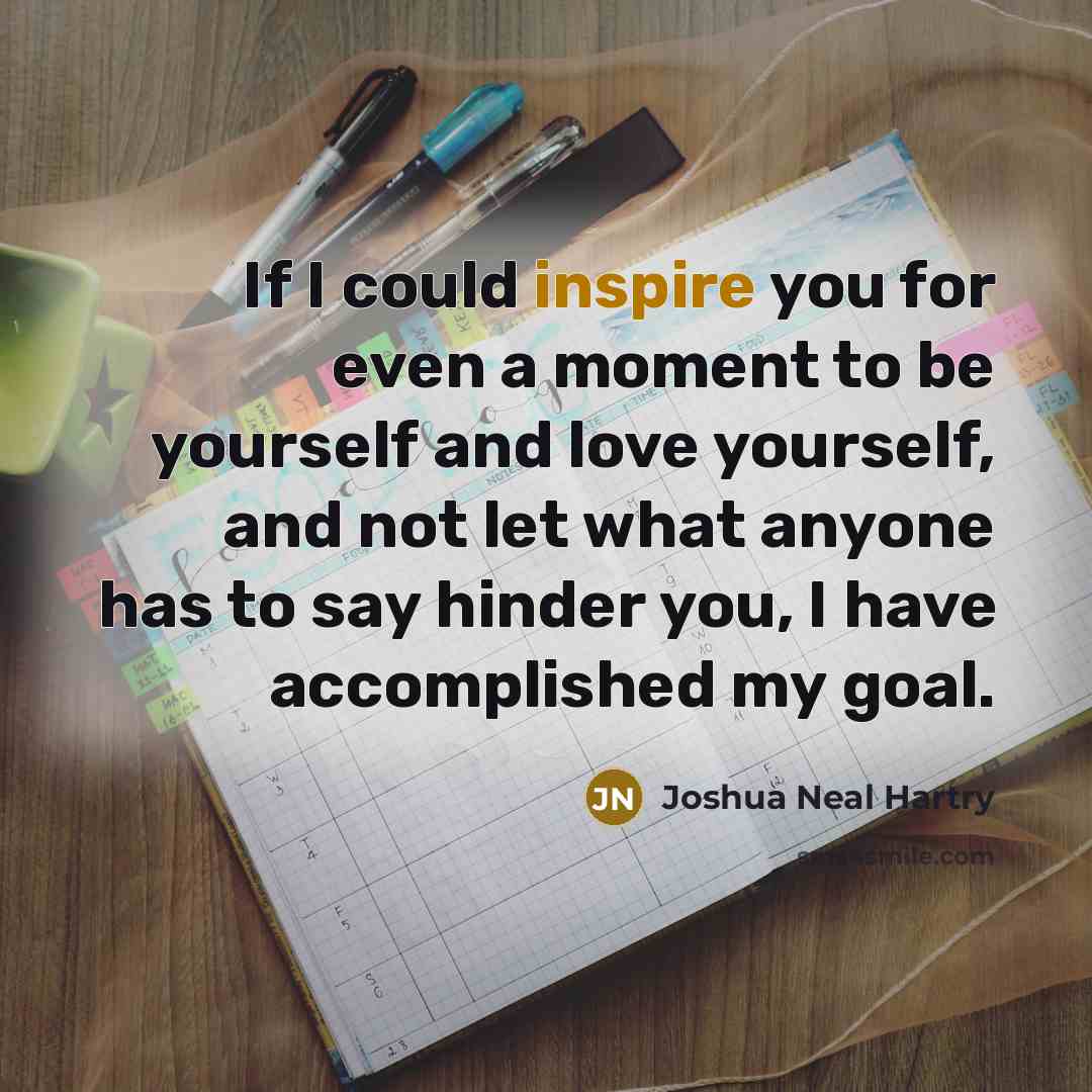 “If I could inspire you for even a moment to…” quote by Joshua Neal Hartry