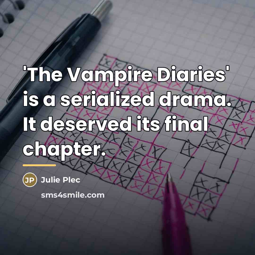 “'The Vampire Diaries' is a serialized drama. It deserved its…” quote by Julie Plec