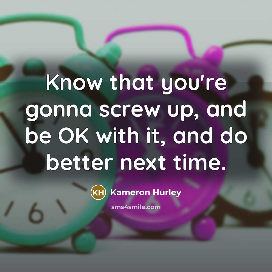 “Know that you're gonna screw up, and be OK with…” quote by Kameron Hurley