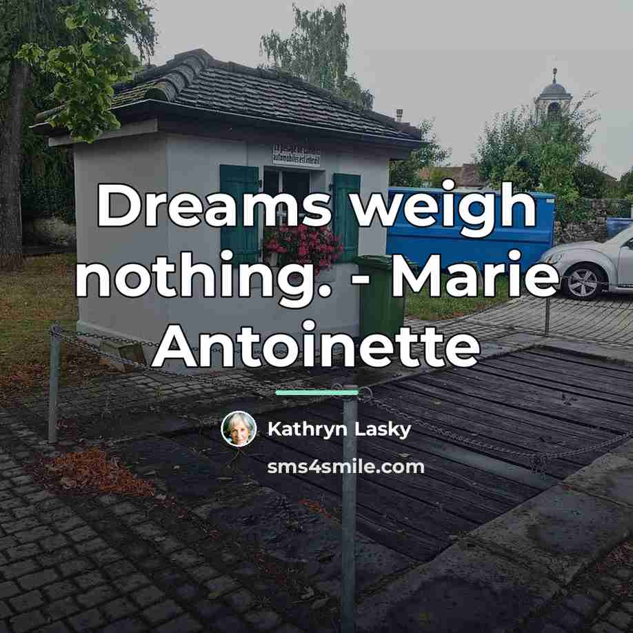“Dreams weigh nothing. - Marie Antoinette…” quote by Kathryn Lasky