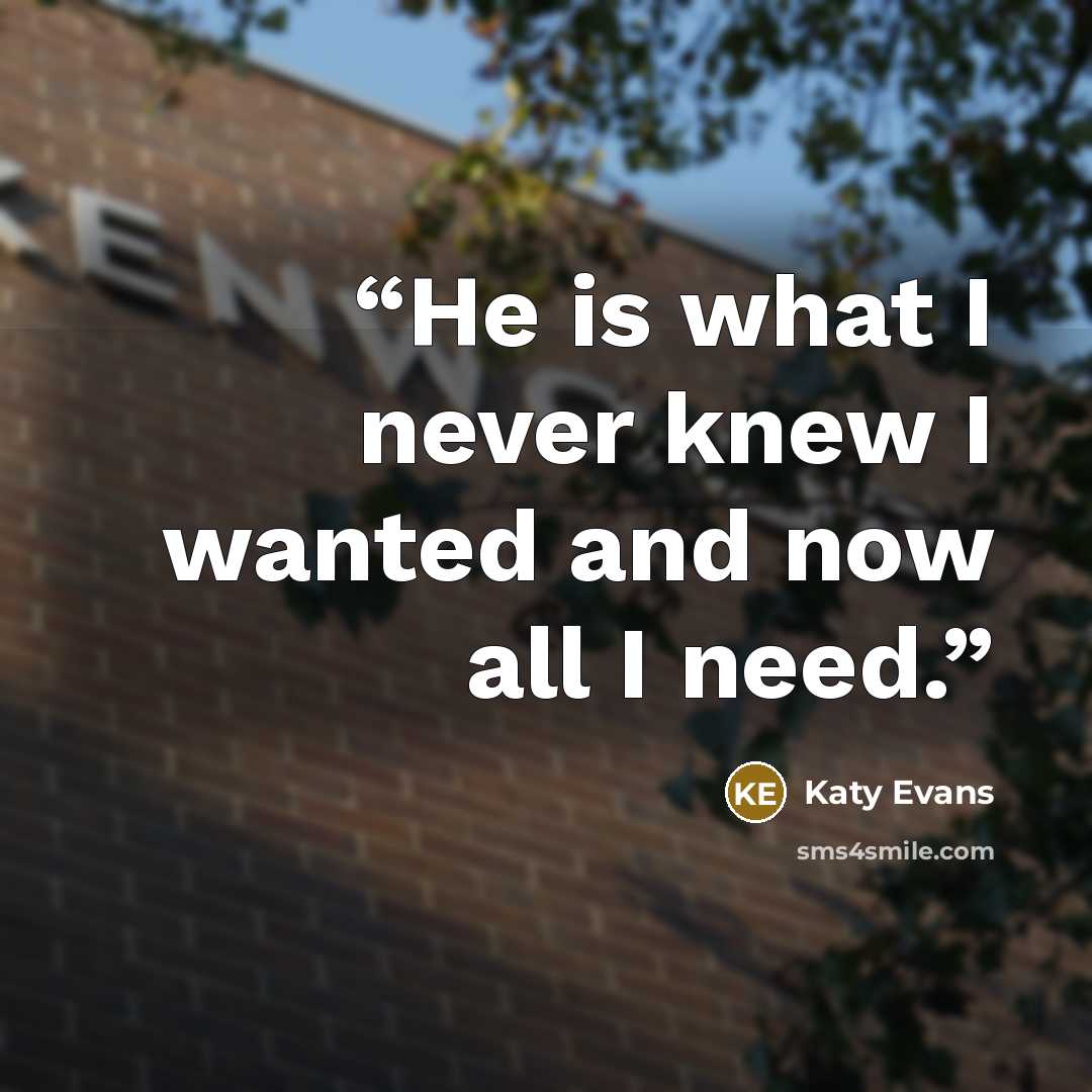 “He is what I never knew I wanted and now all I need.” quote by Katy Evans