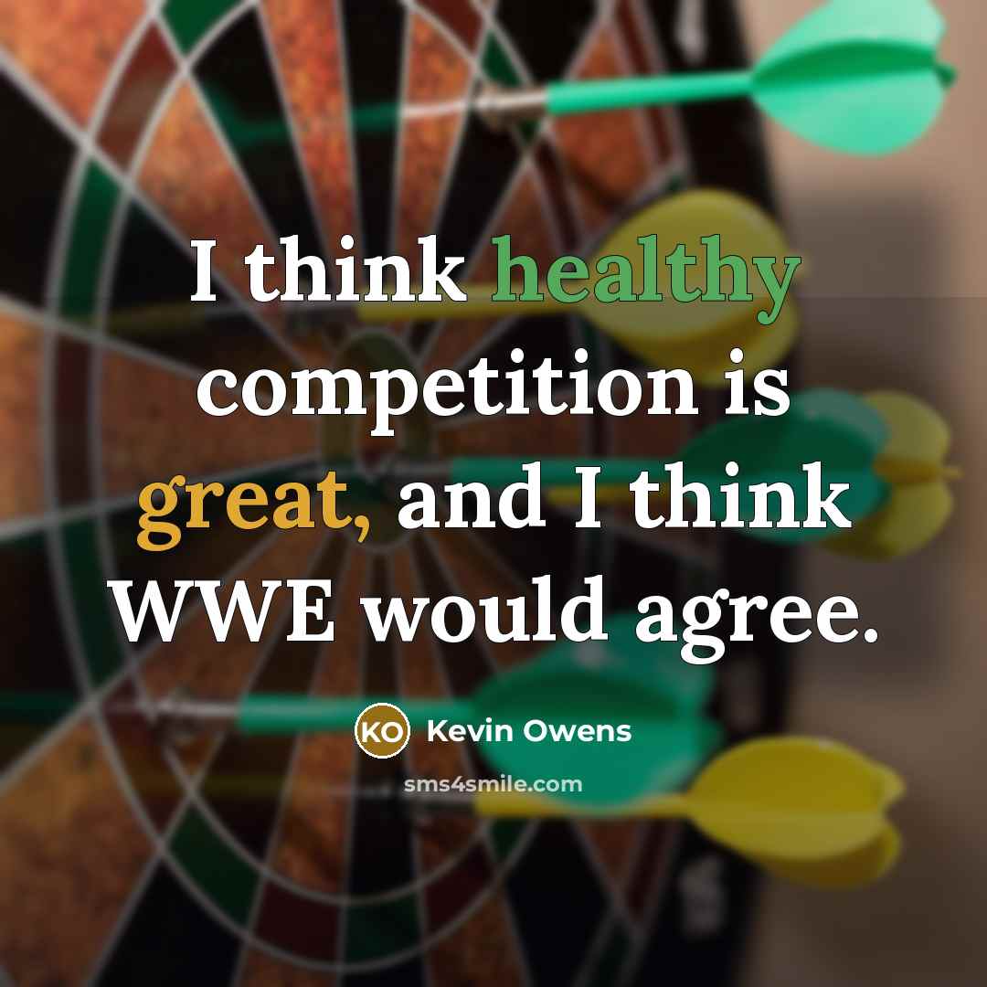 “I think healthy competition is great, and I think WWE…” quote by Kevin Owens
