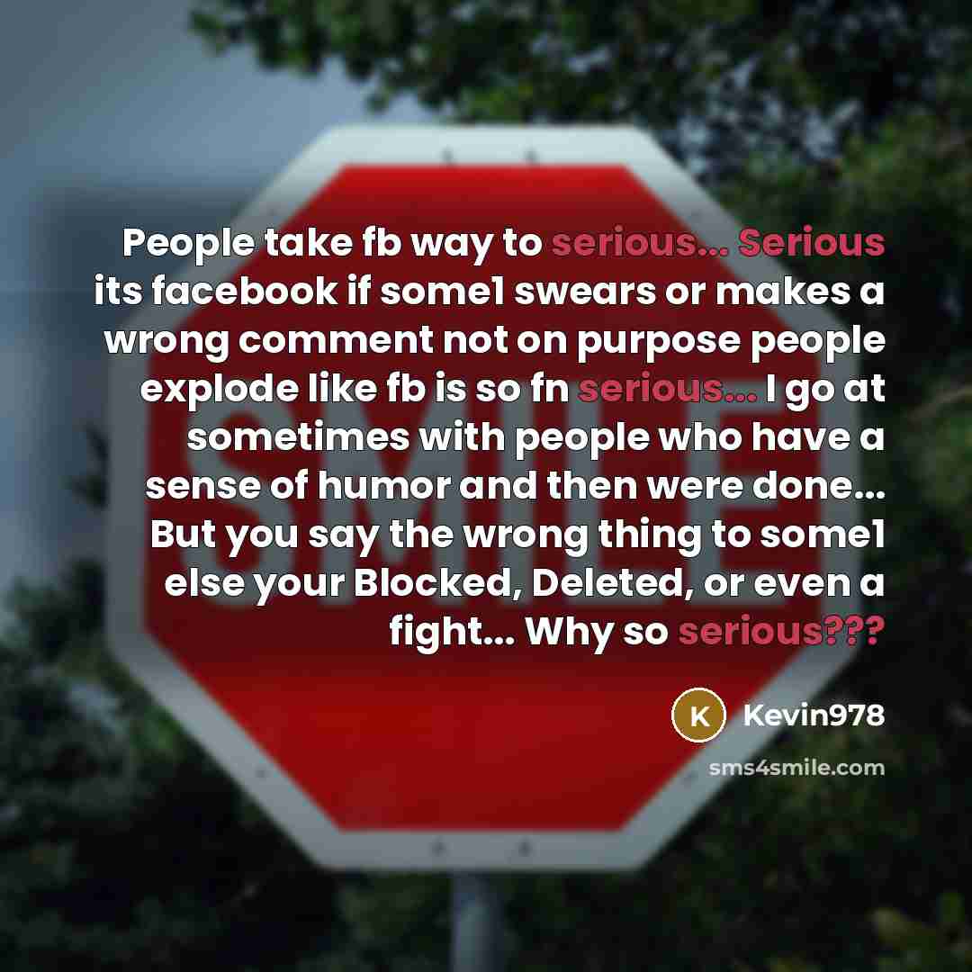 “People take fb way to serious... Serious its facebook if…” quote by Kevin978