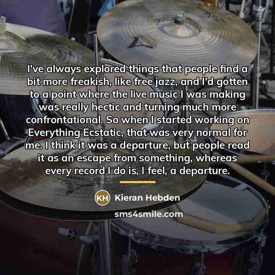 “I've always explored things that people find a bit more…” quote by Kieran Hebden