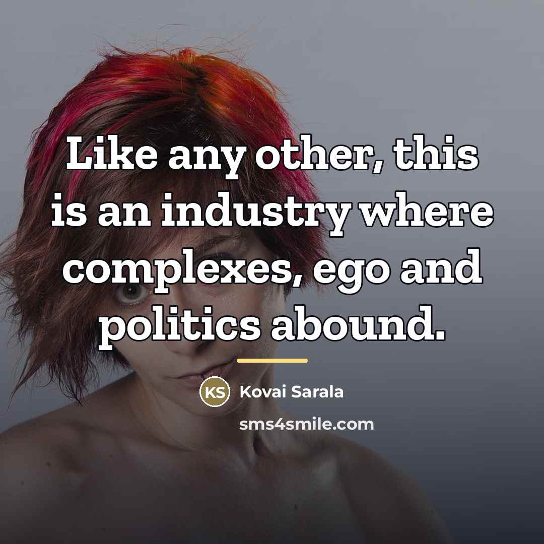 “Like any other, this is an industry where complexes, ego…” quote by Kovai Sarala