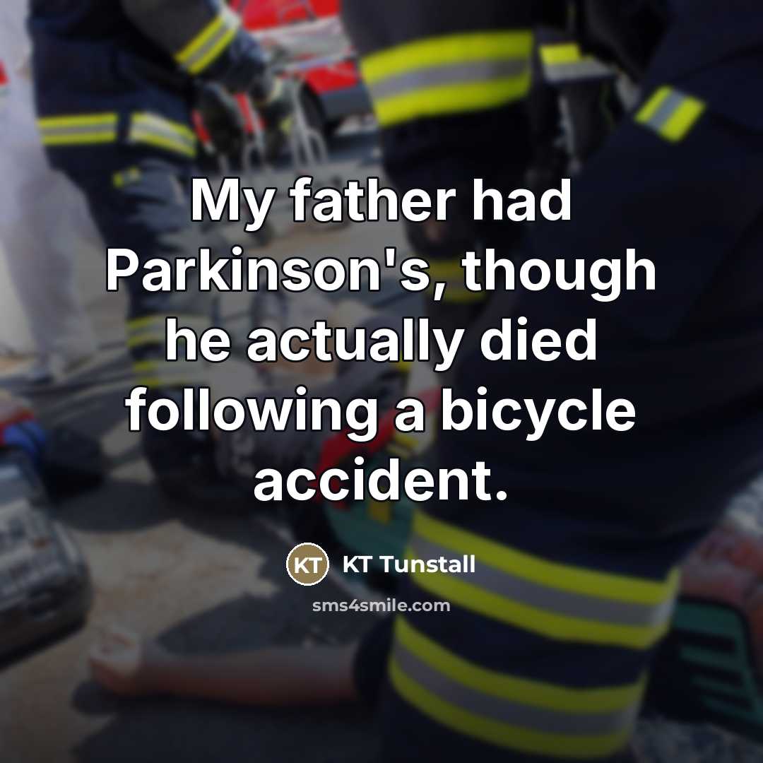 “My father had Parkinson's, though he actually died following a…” quote by KT Tunstall