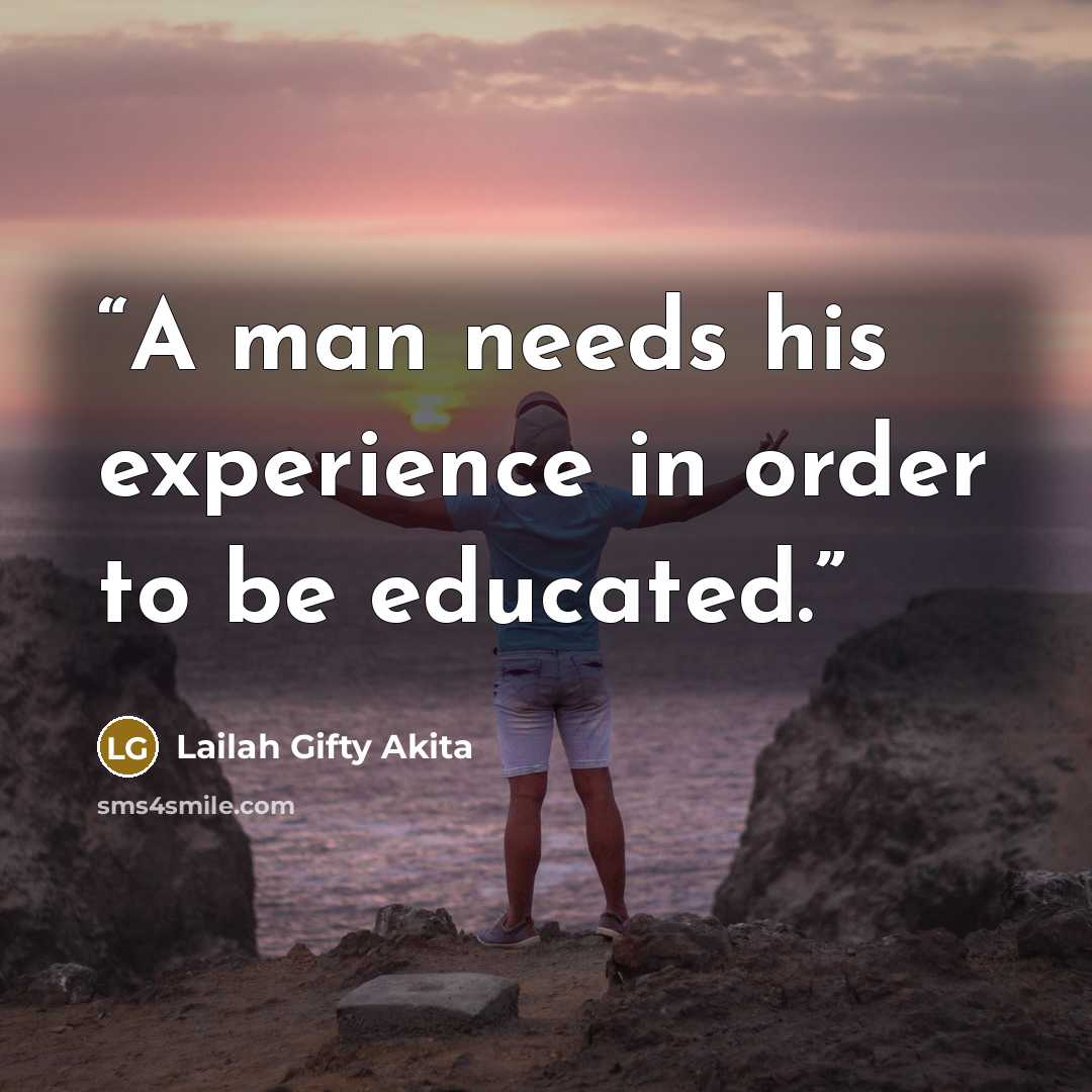 “A man needs his experience in order to be educated.” quote by Lailah Gifty Akita
