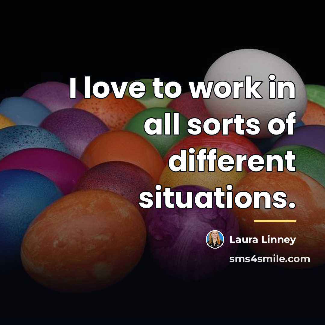 “I love to work in all sorts of different situations.…” quote by Laura Linney