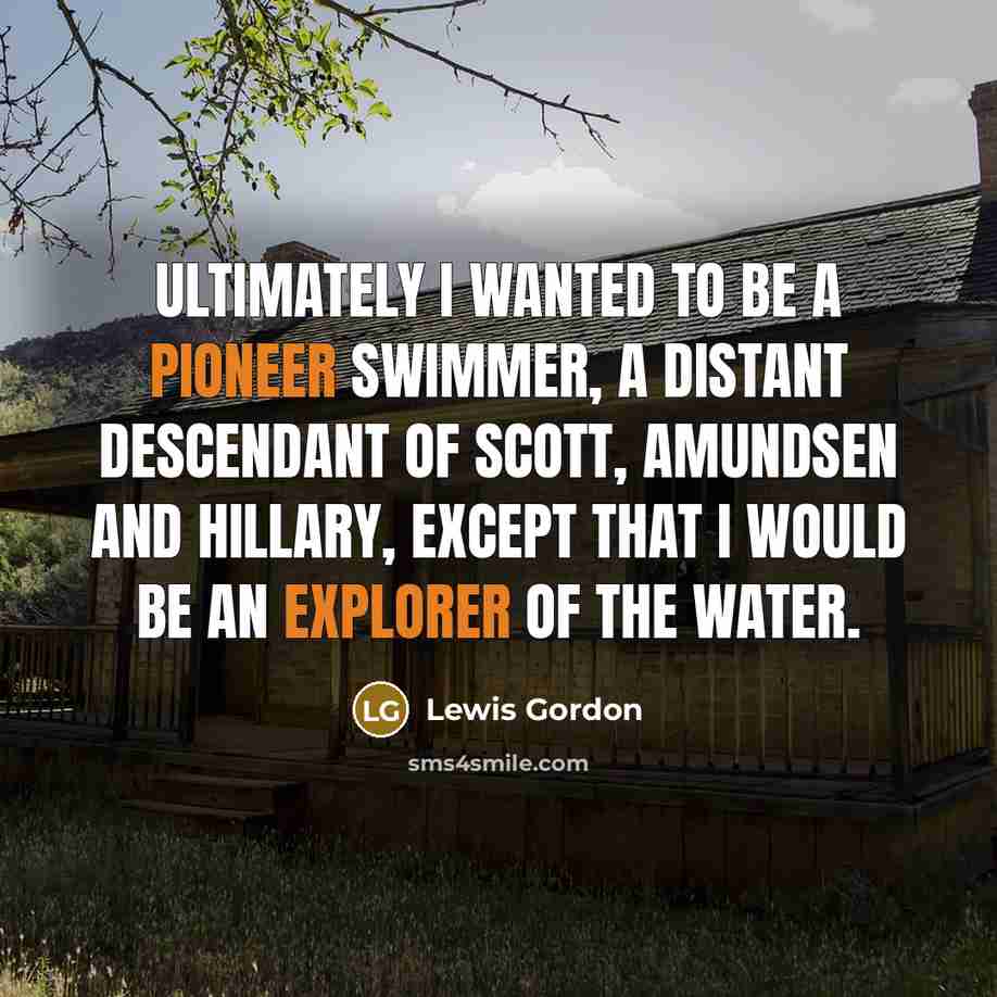 “Ultimately I wanted to be a pioneer swimmer, a distant…” quote by Lewis Gordon